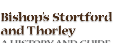 History of Bishops Stortford and Thorley. Bishop's Stortford, Hertfordshire. Local History website